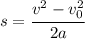 s= \cfrac{v^2-v_0^2}{2a}