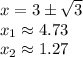 x=3\pm \sqrt{3} &#10;\\\&#10;x_1\approx4.73&#10;\\\&#10;x_2\approx1.27