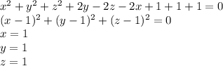 x^2+y^2+z^2+2y-2z-2x+1+1+1=0\\&#10;(x-1)^2+(y-1)^2+(z-1)^2=0\\&#10;x=1\\&#10;y=1\\&#10;z=1