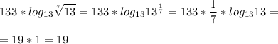 \displaystyle 133*log_{13} \sqrt[7]{13}=133*log_{13}13^{ \frac{1}{7}}=133* \frac{1}{7}*log_{13}13=\\\\=19*1=19