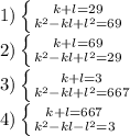 1) \left \{ {{ k+l}=29 \atop {k^2-kl+l^2=69}} \right. \\&#10;2)\left \{ {{ k+l}=69 \atop {k^2-kl+l^2=29}} \right.\\&#10;3) \left \{ {{k+l=3} \atop {k^2-kl+l^2=667}} \right. \\&#10;4) \left \{ {{k+l=667} \atop {k^2-kl-l^2=3}} \right.