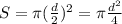 S= \pi (\frac{d}{2}) ^{2} = \pi \frac{ d^{2} }{4}