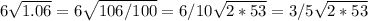 6 \sqrt{1.06} = 6 \sqrt{106/100} = 6/10 \sqrt{2*53} = 3/5 \sqrt{2*53}