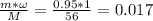 \frac{m*\omega}{M} = \frac{0.95*1}{56} = 0.017