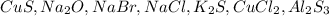 CuS, Na_{2} O, NaBr, NaCl, K_{2} S, CuCl_{2}, Al_{2} S_{3}