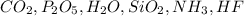 CO_{2}, P_{2} O_{5}, H_{2} O, SiO_{2}, NH_{3}, HF