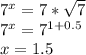 7^x=7*\sqrt{7}\\&#10; 7^x=7^{1+0.5}\\&#10;x=1.5