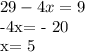 29 - 4x = 9&#10;&#10;&#10;&#10;-4x= - 20&#10;&#10;&#10;x= 5