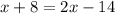 x+8=2x-14