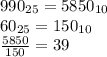 990_{25}=5850_{10}\\ 60_{25}=150_{10}\\ \frac{5850}{150}=39