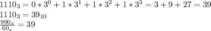 1110_{3}=0*3^0+1*3^1+1*3^2+1*3^3=3+9+27=39\\ 1110_{3}=39_{10}\\ \frac{990_{x}}{60_{x}}=39\\ &#10;