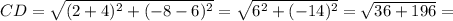 CD= \sqrt{(2+4)^2+(-8-6)^2}=\sqrt{6^2+(-14)^2}= \sqrt{36+196}=