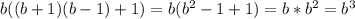 b((b+1)(b-1)+1)=b(b^2-1+1)=b*b^2=b^3