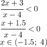 \cfrac{2x+3}{x-4} <0&#10;\\\&#10; \cfrac{x+1.5}{x-4} <0&#10;\\\&#10;x\in(-1.5; \ 4)