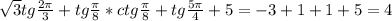 \sqrt{3}tg\frac{2\pi}{3}+tg\frac{\pi}{8}*ctg\frac{\pi}{8}+tg\frac{5\pi}{4}+5=-3+1+1+5=4