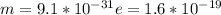 m=9.1* 10^{-31} e=1.6* 10^{-19}