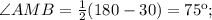 \angle AMB= \frac{1}{2}(180-30)=75к;