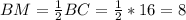 BM= \frac{1}{2}BC=\frac{1}{2}*16=8