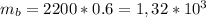 m_b=2200*0.6=1,32*10^{3}