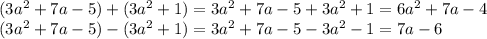 (3a^2 +7a-5) +( 3a^2+1)=3a^2 +7a-5 + 3a^2+1=6a^2 +7a-4 &#10;\\\&#10;(3a^2 +7a-5) -( 3a^2+1)=3a^2 +7a-5 - 3a^2-1=7a-6