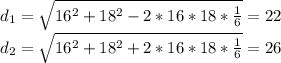 d_{1}=\sqrt{16^2+18^2-2*16*18*\frac{1}{6}}=22\\&#10; d_{2}=\sqrt{16^2+18^2+2*16*18*\frac{1}{6}}=26