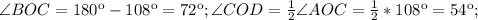 \angle BOC=180к-108к=72к;\angle COD= \frac{1}{2}\angle AOC= \frac{1}{2}*108к=54к;