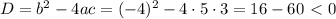 D=b^2-4ac=(-4)^2-4\cdot5\cdot 3=16-60\ \textless \ 0