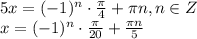 5x=(-1)^n\cdot \frac{\pi}{4}+\pi n,n\in Z\\x=(-1)^n\cdot \frac{\pi}{20}+\frac{\pi n}{5}