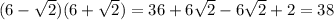 ( 6 - \sqrt{2})(6+ \sqrt{2} ) = 36 +6 \sqrt{2} -6 \sqrt{2} + 2 = 38