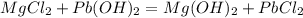 MgCl_2 + Pb(OH)_2 = Mg(OH)_2 + PbCl_2