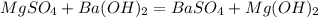 MgSO_4 + Ba(OH)_2 = BaSO_4 + Mg(OH)_2