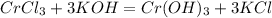 CrCl_3 + 3KOH = Cr(OH)_3 + 3KCl