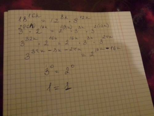Решите , заранее ! доведіть тотожність 18 в 16 степени н = 12 в 8 степені н помножити на 9 в 12 степ