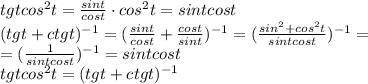 tg t cos^2 t = \frac{sint}{cost} \cdot cos^2 t =sintcos t &#10;\\\&#10;(tg t +ctg t)^{-1}=( \frac{sint}{cost} + \frac{cost}{sint} )^{-1}=&#10;( \frac{sin^2+cos^2t}{sintcost} )^{-1}= \\\ =( \frac{1}{sintcost} )^{-1}=sintcost&#10;\\\&#10;tg t cos^2 t =(tg t +ctg t)^{-1}