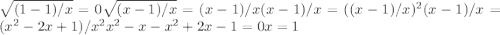 \sqrt{(1-1)/x} =0 \sqrt{(x-1)/x}=(x-1)/x (x-1)/x=((x-1)/x)^{2} (x-1)/x=( x^{2} -2x+1)/ x^{2} x^{2} -x- x^{2} +2x-1=0 x=1