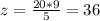 z = \frac{20*9}{5}=36