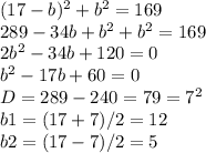 (17-b)^2+b^2=169\\&#10;289-34b+b^2+b^2=169\\&#10;2b^2-34b+120=0\\&#10;b^2-17b+60=0\\&#10;D=289-240=79=7^2\\&#10;b1=(17+7)/2=12\\&#10;b2=(17-7)/2=5