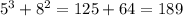 5^{3}+8^2=125+64=189