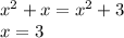 x^2+x=x^2+3 \\&#10;x=3