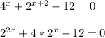 4^{x}+2^{x+2}-12=0 \\ \\ 2^{2x}+4*2^{x}-12=0 \\