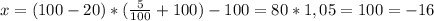 x=(100-20)*( \frac{5}{100}+100)-100 = 80*1,05=100 = -16