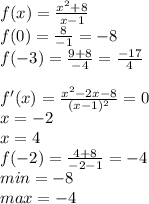 f(x)=\frac{x^2+8}{x-1}\\&#10;f(0)=\frac{8}{-1}=-8\\&#10;f(-3)=\frac{9+8}{-4}= \frac{-17}{4}\\&#10;\\&#10;f'(x)= \frac{x^2-2x-8}{(x-1)^2}=0\\&#10;x=-2\\&#10;x=4\\&#10;f(-2)=\frac{4+8}{-2-1}=-4\\&#10;min=-8\\&#10;max=-4