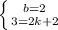 \left \{ {{b=2} \atop {3=2k+2}} \right.