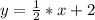 y= \frac{1}{2} *x+2