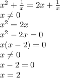 x^{2}+ \frac{1}{x}=2 x + \frac{1}{x}&#10;\\\&#10;x \neq 0&#10;\\\&#10;x^{2}=2 x &#10;\\\&#10;x^2-2x=0&#10;\\\&#10;x(x-2)=0&#10;\\\&#10;x \neq 0&#10;\\\&#10;x-2=0&#10;\\\&#10;x=2