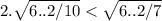 2. \sqrt{6.. 2/10} < \sqrt{6..2/7}