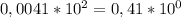 0,0041*10^{2}=0,41*10^{0}