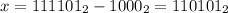 x=111101_{2}-1000_{2}=110101_{2}