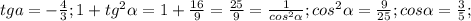 tga= -\frac{4}{3};1+tg^2 \alpha =1+ \frac{16}{9}=\frac{25 }{9}= \frac{1}{cos^2 \alpha }; cos^2 \alpha=\frac{9}{25};cos \alpha = \frac{3}{5};