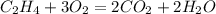 C_{2}H_{4}+3O_{2}=2CO_{2}+2H_{2}O